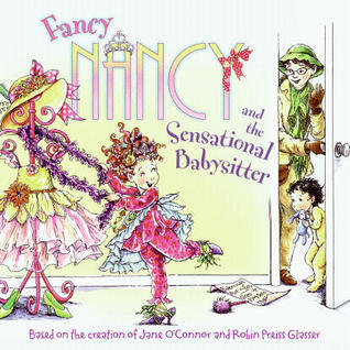 Book cover of Fancy Nancy And The Sensational Babysitter by Jane O'Connor, Robin Preiss Glasser (Illus.), Aleksey Ivanov (Illus.), Olga Ivanov (Illus.)
