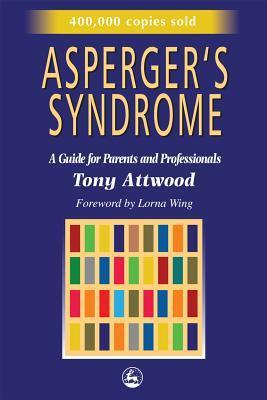 Book cover of Asperger's Syndrome: A Guide For Parents And Professionals by Tony Attwood, Lorna Wing (Foreword)