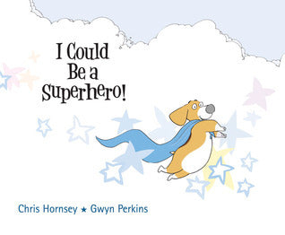 Book cover of I Could Be a Superhero! by Chris Hornsey, Gwyn Perkins (Illus.)