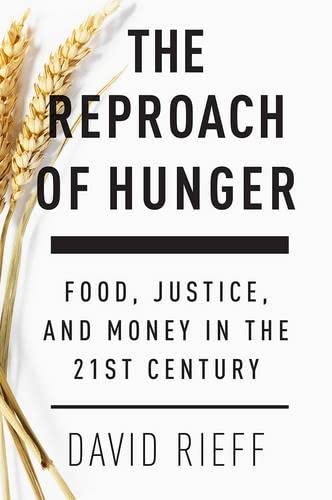 Book cover of The Reproach of Hunger: Food, Justice and Money in the 21st Century by David Rieff