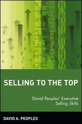 Book cover of Selling To The Top: David Peoples' Executive Selling Skills by David A. Peoples