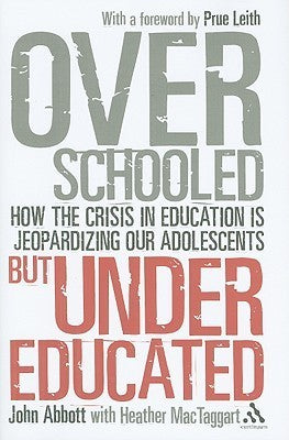 Book cover of Overschooled But Undereducated: How The Crisis In Education Is Jeopardizing Our Adolescents by John S.C. Abbott, Prue Leith (Foreword by), Heather MacTaggart