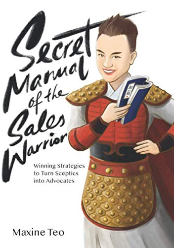 Book cover of Secret Manual Of The Sales Warrior: Winning Strategies To Turn Sceptics Into Advocates by Maxine Teo