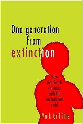 Book cover of One Generation From Extinction: How The Church Connects With The Unchurched Child by Mark Griffiths