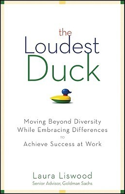 Book cover of The Loudest Duck: Moving Beyond Diversity While Embracing Differences To Achieve Success At Work by Laura Liswood