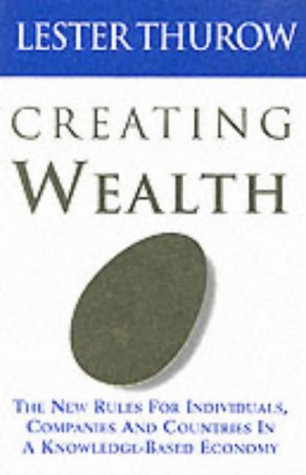 Book cover of Creating Wealth: The New Rules For Individuals, Companies & Countries In A Knowledge-Based Economy by Lester Carl Thurow
