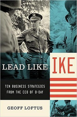 Book cover of Lead Like Ike: Ten Business Strategies From The CEO Of D-Day by Geoff Loftus