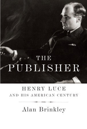 Book cover of The Publisher: Henry Luce And His American Century by Alan Brinkley