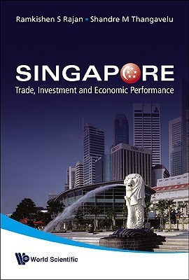 Book cover of Singapore: Trade, Investment And Economic Performance by Ramkishen S. Rajan, Shandre M. Thangavelu