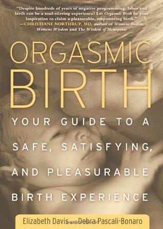 Book cover of Orgasmic Birth: Your Guide To A Safe, Satisfying, And Pleasurable Birth Experience by Elizabeth Davis, Debra Pascali-Bonaro