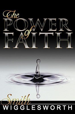 Book cover of The Power of Faith by Smith Wigglesworth