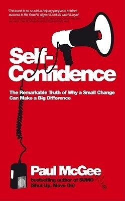 Book cover of Self Confidence: The Remarkable Truth Of Why A Small Change Can Make A Big Difference by Paul McGee