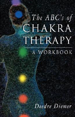 Book cover of The ABC's Of Chakra Therapy: A Workbook by Deedre Diemer