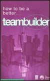 Book cover of How To Be A Better Teambuilder: Tested Techniques To Help You To Improve Your Team's Performance by Rupert Eales-White