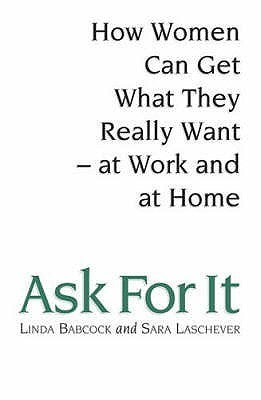 Book cover of Ask For It: How Women Can Use The Power Of Negotiation To Get What They Really Want by Sara Laschever Linda Babcock
