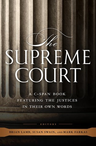 Book cover of The Supreme Court: A C-SPAN Book, Featuring the Justices In Their Own Words by Brian Lamb, C-SPAN (Ed.), Susan Swain (Ed.), Mark Farkas (Ed.)