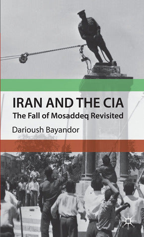 Book cover of Iran And The CIA: The Fall Of Mosaddeq Revisited by Darioush Bayandor
