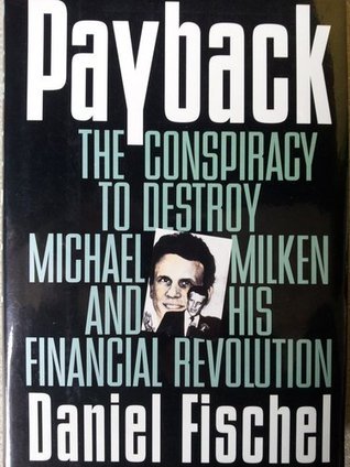 Book cover of Payback: The Conspiracy To Destroy Michael Milken And His Financial Revolution by Daniel R. Fischel