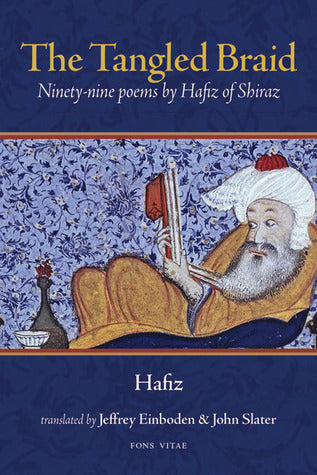 Book cover of The Tangled Braid: Ninety-Nine Poems by Hafiz of Shiraz by Hafez, Jeffrey Einboden (Trans.), John Slater (Trans.)