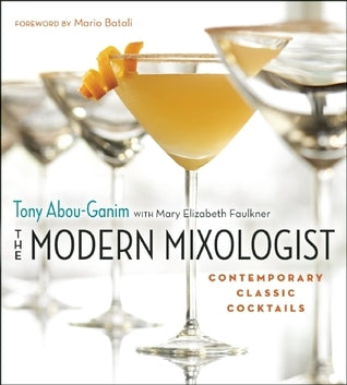 Book cover of The Modern Mixologist: Contemporary Classic Cocktails by Tony Abou-Ganim, Mary Elizabeth Faulkner (Primary Contributor)