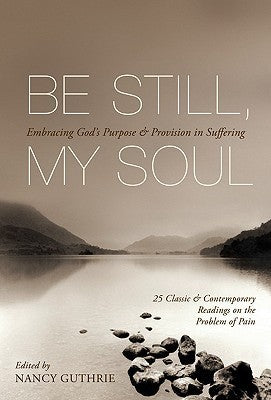 Book cover of Be Still, My Soul: Embracing God's Purpose and Provision in Suffering by Nancy Guthrie (editor), David Martyn Lloyd-Jones (Contrib.), D.A. Carson (Contrib.), J.I. Packer (Contrib.), Jerry Bridges (Contrib.)