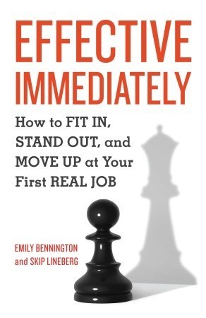 Book cover of Effective Immediately: How To Fit In, Stand Out, And Move Up At Your First Real Job by Emily Bennington, Skip Lineberg