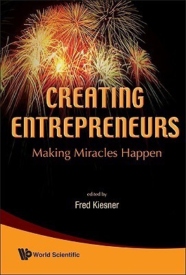 Book cover of Creating Entrepreneurs: Making Miracles Happen by Fred Kiesner