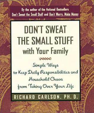 Book cover of Don't Sweat The Small Stuff With Your Family: Simple Ways To Keep Daily Responsibilities And Household Chaos From Taking Over Your Life by Richard Carlson