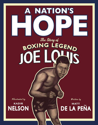 Book cover of A Nation's Hope: The Story of Boxing Legend Joe Louis by Matt de la Peña, Kadir Nelson (Illus.)