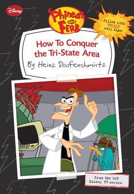 Book cover of Phineas And Ferb: How To Conquer The Tri-State Area by Ellie O'Ryan, Heinz Doofenshmirtz