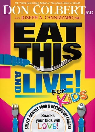 Book cover of Eat This And Live For Kids: Simple, Healthy Food & Restaurant Choices That Your Kids Will Love! by Don Colbert MD