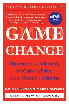Book cover of Game Change: Obama And The Clintons, McCain And Palin, And The Race Of A Lifetime by John Heilemann, Mark Halperin
