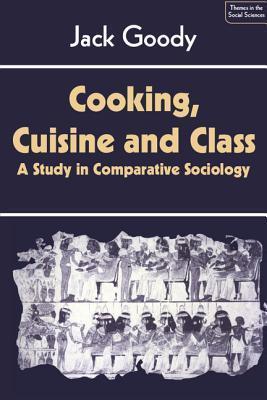 Book cover of Cooking, Cuisine And Class: A Study In Comparative Sociology by Jack Goody