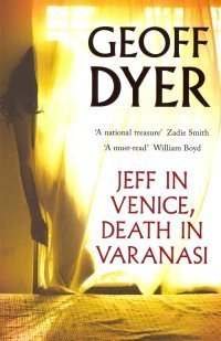 Book cover of Jeff In Venice, Death In Varanasi by Geoff Dyer