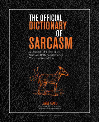 Book cover of The Official Dictionary of Sarcasm: A Lexicon for Those of Us Who Are Better and Smarter Than the Rest of You by James Napoli