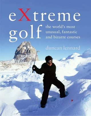 Book cover of Extreme Golf: The World's Most Extreme Courses by Duncan Lennard