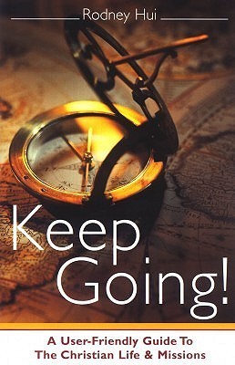 Book cover of Keep Going!: A User-Friendly Guide To The Christian Life & Missions by Rodney Hui