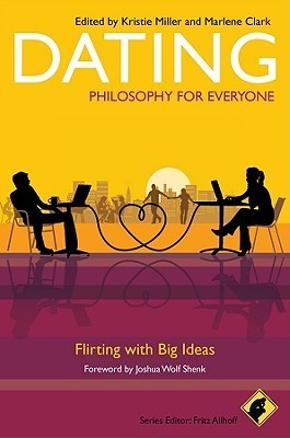Book cover of Dating - Philosophy For Everyone: Flirting With Big Ideas by Kristie Miller (Ed.), Fritz Allhoff (Series Editor), Joshua Wolf Shenk (Foreword), Marlene Clark (Ed.)
