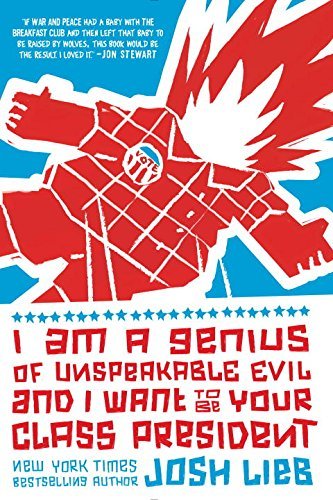 Book cover of I Am a Genius of Unspeakable Evil and I Want to Be Your Class President by Josh Lieb