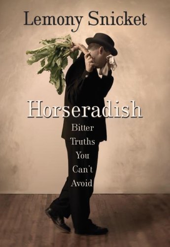 Book cover of Horseradish: Bitter Truths You Can't Avoid by Lemony Snicket, Mark Tucker (Illus.)