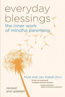 Book cover of Everyday Blessings: The Inner Work Of Mindful Parenting by Jon Kabat-Zinn, Myla Kabat-Zinn