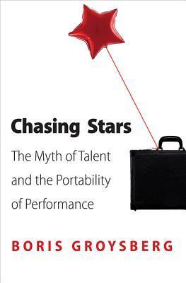 Book cover of Chasing Stars: The Myth of Talent and the Portability of Performance by Boris Groysberg