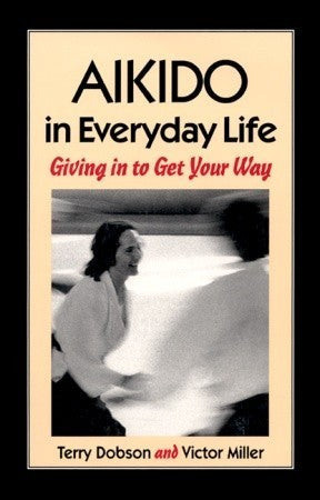 Book cover of Aikido In Everyday Life: Giving In To Get Your Way by Terry Dobson, Victor Miller