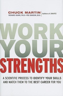 Book cover of Work Your Strengths: A Scientific Process To Identify Your Skills And Match Them To The Best Career For You by Chuck Martin, Richard Guare, Peg Dawson