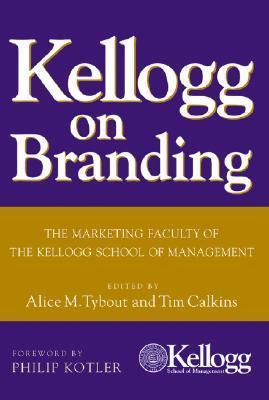 Book cover of Kellogg On Branding: The Marketing Faculty Of The Kellogg School Of Management by Alice M. Tybout (Ed.), Philio Kotler (Foreword), Tim Calkins (Ed.)