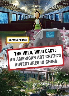 Book cover of The Wild, Wild East: An American Art Critic's Adventures In China by Barbara Pollack