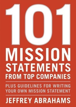 Book cover of 101 Mission Statements From Top Companies: Plus Guidelines For Writing Your Own Mission Statement by Jeffrey Abrahams
