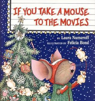 Book cover of If You Take a Mouse to the Movies by Laura Numeroff, Felicia Bond (Illus.)