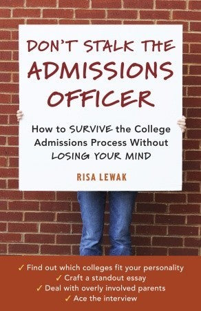 Book cover of Don't Stalk The Admissions Officer: How To Survive The College Admissions Process Without Losing Your Mind by Risa Lewak