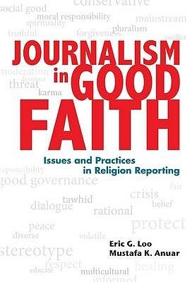 Book cover of Journalism In Good Faith: Issues And Practices In Religion Reporting by Eric G. Loo, Mustafa K. Anuar